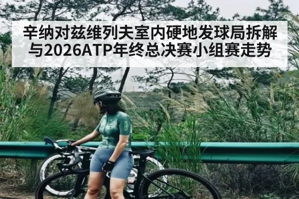 辛纳对兹维列夫室内硬地发球局拆解与2026ATP年终总决赛小组赛走势